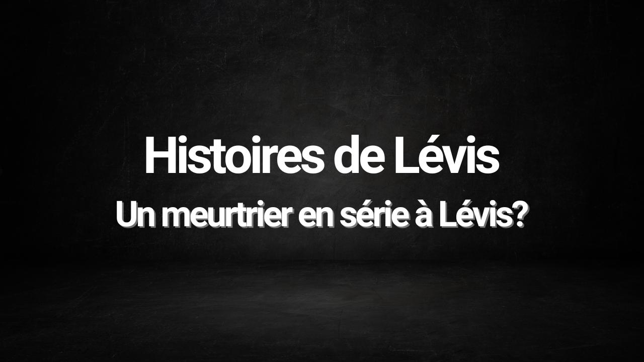 Un meurtrier en série à Lévis?